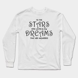 To The Stars Who Listen And The Dreams That Are Answered Long Sleeve T-Shirt